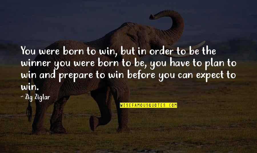 I Am Born To Win Quotes By Zig Ziglar: You were born to win, but in order