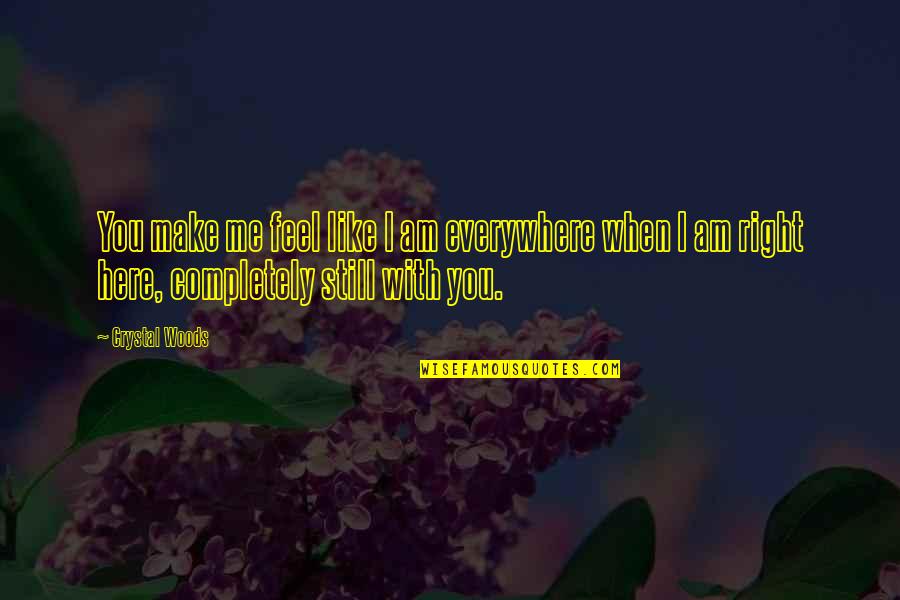 I Am Complete With You Quotes By Crystal Woods: You make me feel like I am everywhere