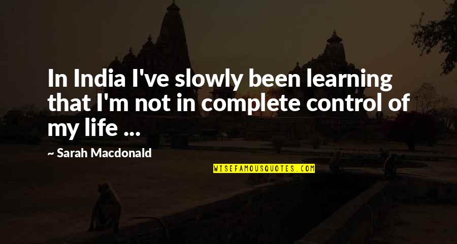 I Am Complete With You Quotes By Sarah Macdonald: In India I've slowly been learning that I'm