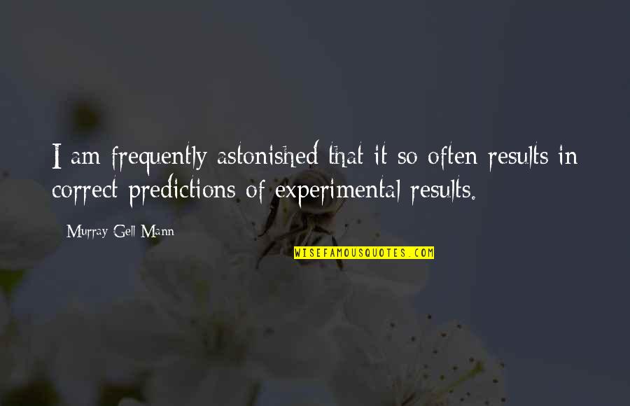 I Am Correct Quotes By Murray Gell-Mann: I am frequently astonished that it so often