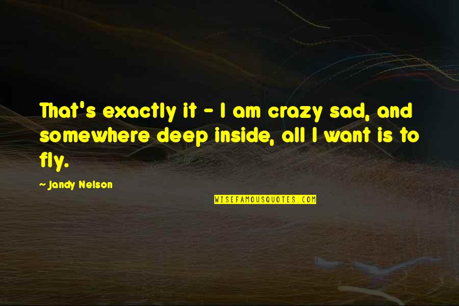 I Am Crazy Quotes By Jandy Nelson: That's exactly it - I am crazy sad,