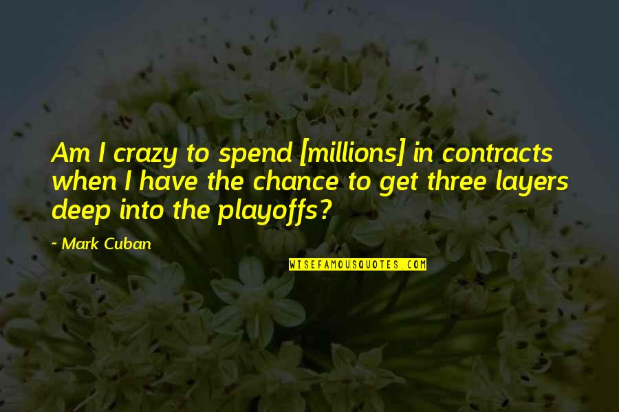 I Am Crazy Quotes By Mark Cuban: Am I crazy to spend [millions] in contracts