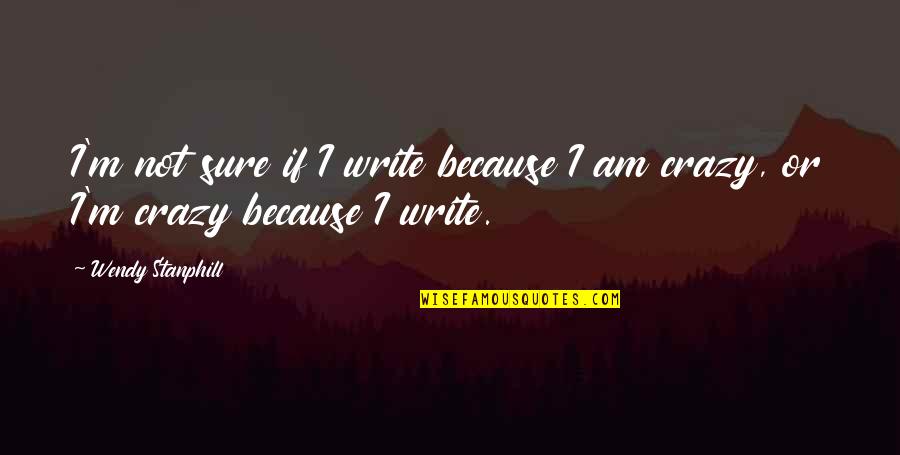 I Am Crazy Quotes By Wendy Stanphill: I'm not sure if I write because I