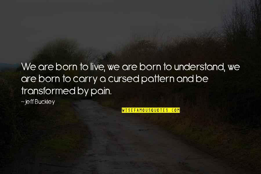 I Am Cursed Quotes By Jeff Buckley: We are born to live, we are born