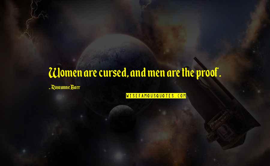 I Am Cursed Quotes By Roseanne Barr: Women are cursed, and men are the proof.