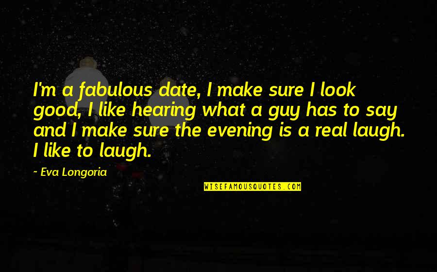 I Am Fabulous Quotes By Eva Longoria: I'm a fabulous date, I make sure I