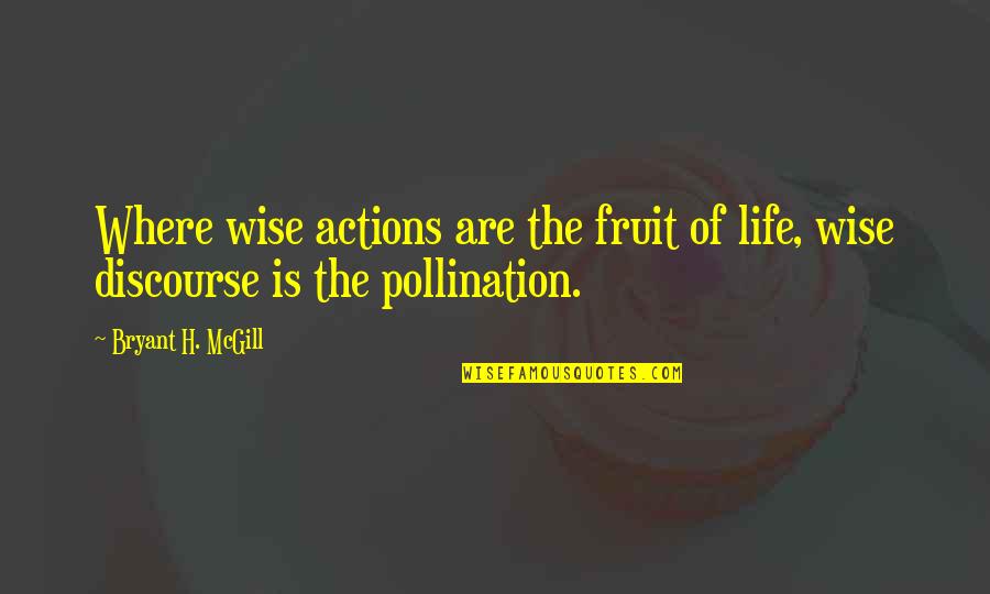 I Am Glad Your Gone Quotes By Bryant H. McGill: Where wise actions are the fruit of life,