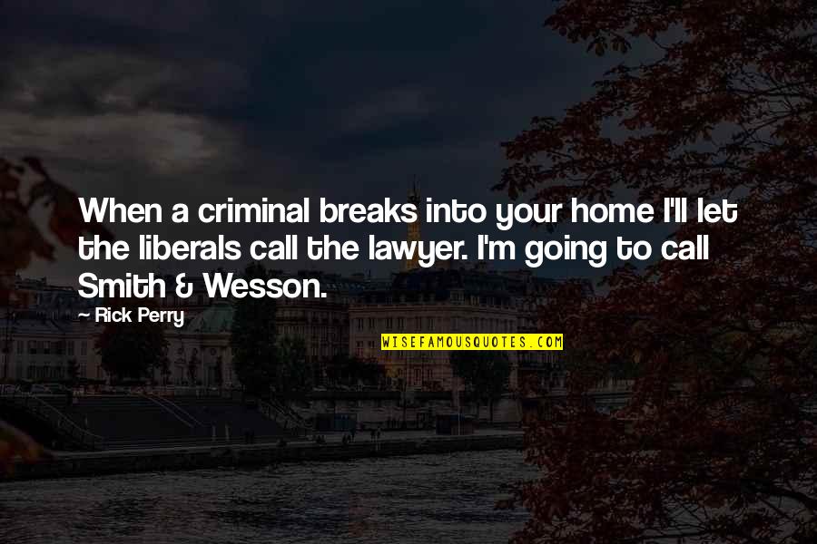 I Am Going Home Quotes By Rick Perry: When a criminal breaks into your home I'll