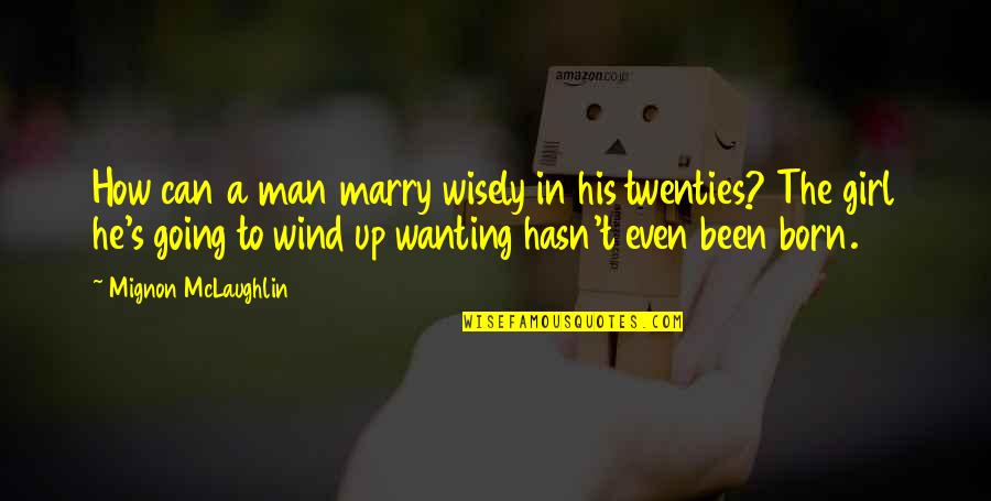 I Am Going To Marry You Quotes By Mignon McLaughlin: How can a man marry wisely in his