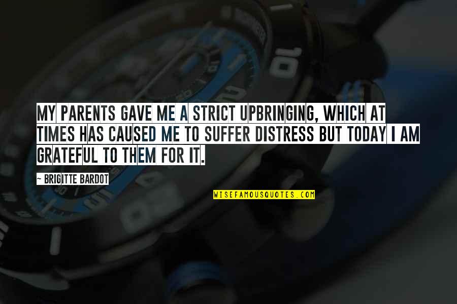 I Am Grateful For Quotes By Brigitte Bardot: My parents gave me a strict upbringing, which