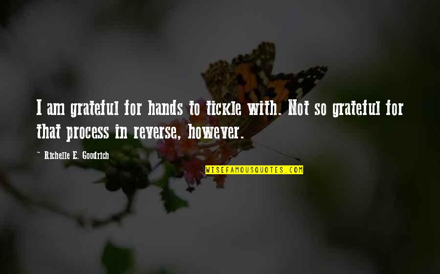 I Am Grateful For Quotes By Richelle E. Goodrich: I am grateful for hands to tickle with.