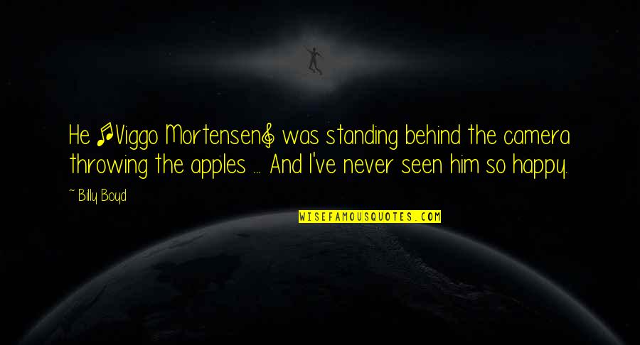 I Am Happy With Him Quotes By Billy Boyd: He [Viggo Mortensen] was standing behind the camera