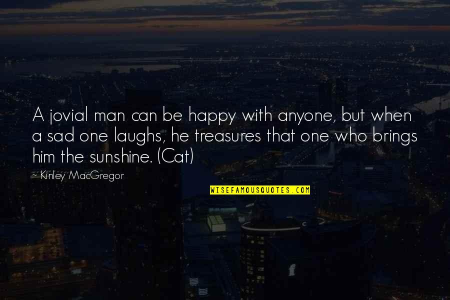 I Am Happy With Him Quotes By Kinley MacGregor: A jovial man can be happy with anyone,