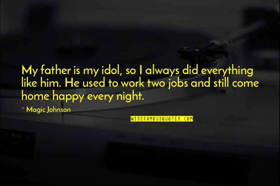 I Am Happy With Him Quotes By Magic Johnson: My father is my idol, so I always