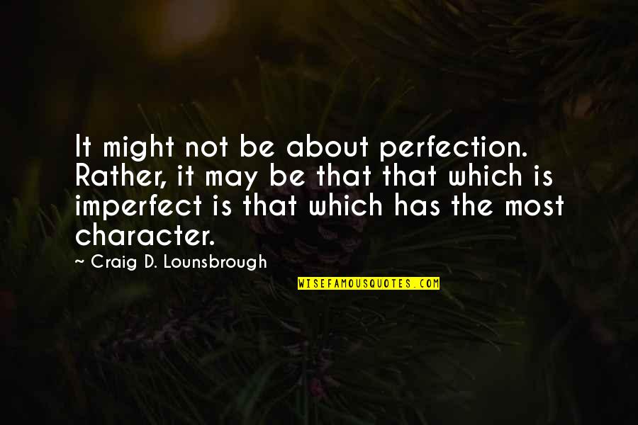 I Am Imperfect Quotes By Craig D. Lounsbrough: It might not be about perfection. Rather, it