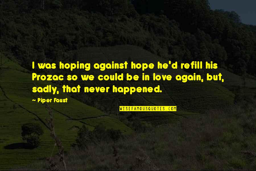 I Am In Love Again Quotes By Piper Faust: I was hoping against hope he'd refill his