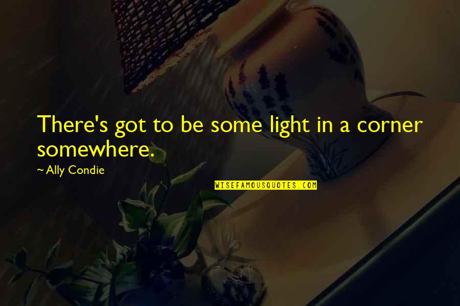 I Am In Your Corner Quotes By Ally Condie: There's got to be some light in a