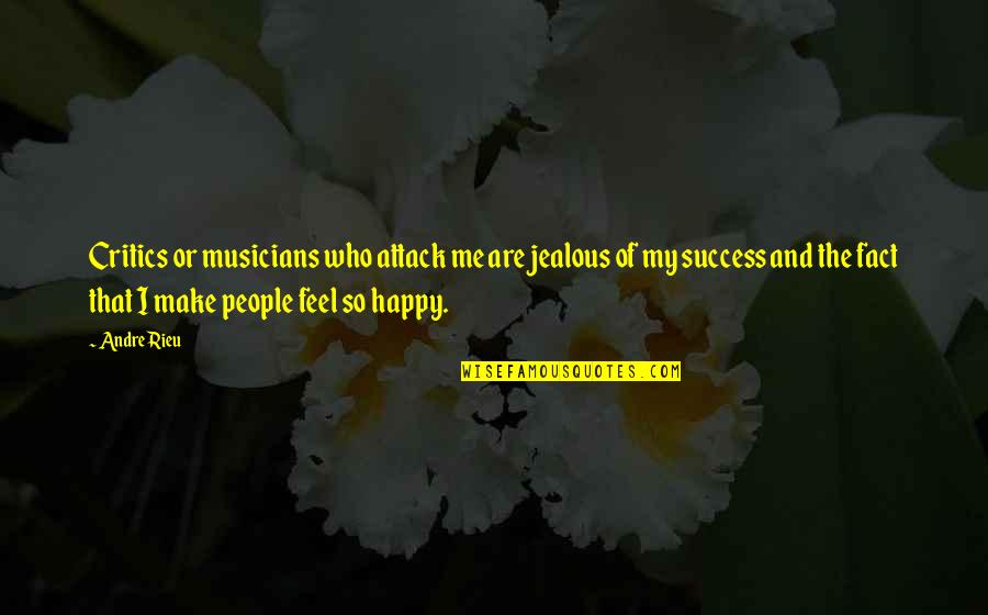 I Am Jealous Quotes By Andre Rieu: Critics or musicians who attack me are jealous