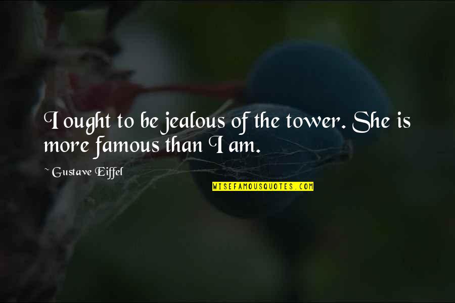 I Am Jealous Quotes By Gustave Eiffel: I ought to be jealous of the tower.