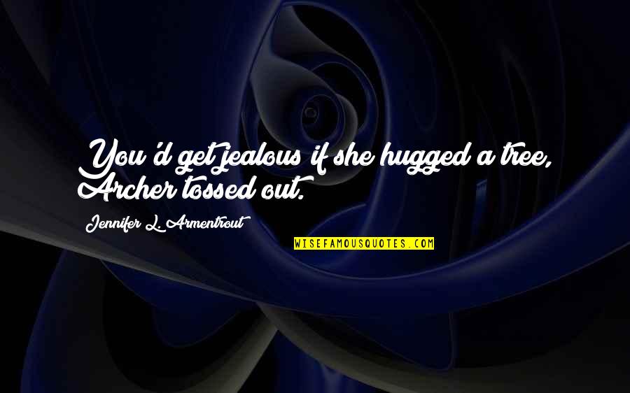 I Am Jealous Quotes By Jennifer L. Armentrout: You'd get jealous if she hugged a tree,