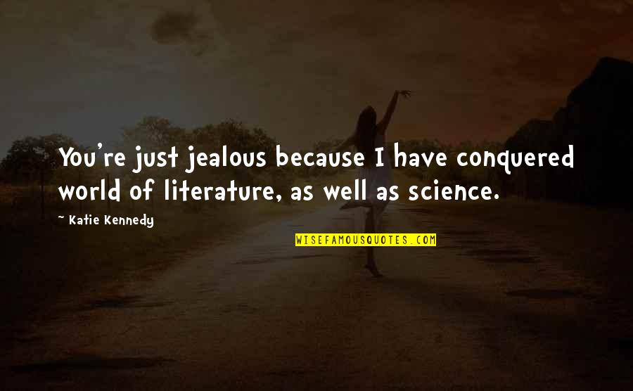 I Am Jealous Quotes By Katie Kennedy: You're just jealous because I have conquered world