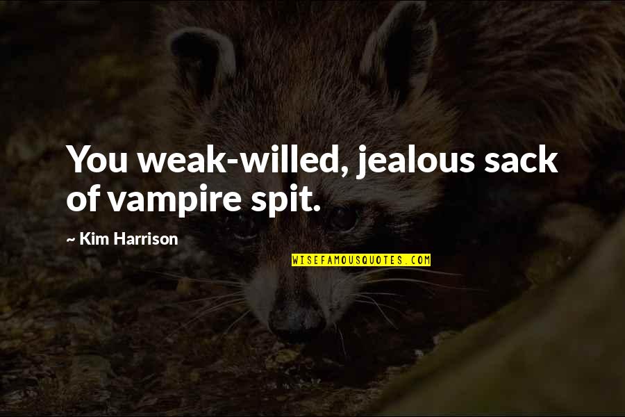 I Am Jealous Quotes By Kim Harrison: You weak-willed, jealous sack of vampire spit.