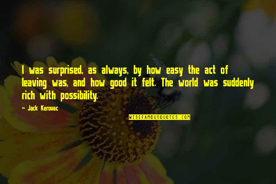 I Am Leaving This World Quotes By Jack Kerouac: I was surprised, as always, by how easy