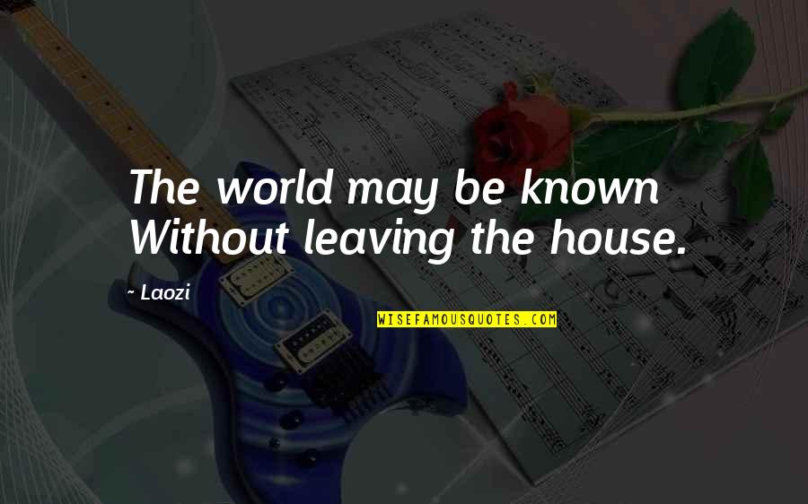 I Am Leaving This World Quotes By Laozi: The world may be known Without leaving the