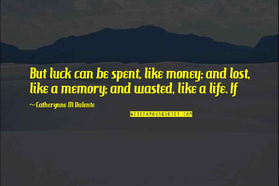 I Am Lost Money Quotes By Catherynne M Valente: But luck can be spent, like money; and