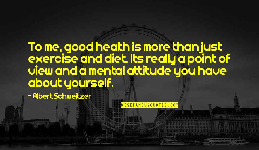 I Am Me Attitude Quotes By Albert Schweitzer: To me, good health is more than just