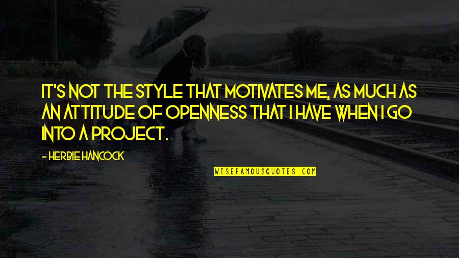 I Am Me Attitude Quotes By Herbie Hancock: It's not the style that motivates me, as