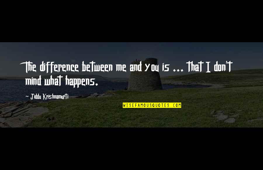 I Am Me Attitude Quotes By Jiddu Krishnamurti: The difference between me and you is ...