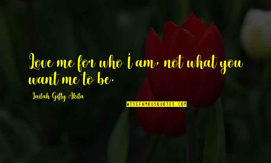 I Am Me Attitude Quotes By Lailah Gifty Akita: Love me for who I am, not what