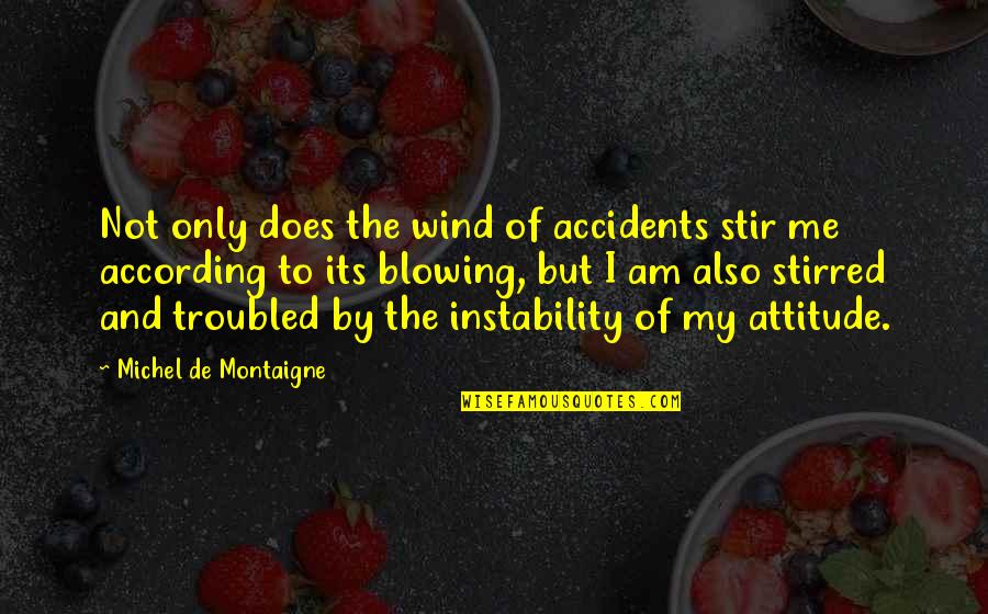 I Am Me Attitude Quotes By Michel De Montaigne: Not only does the wind of accidents stir