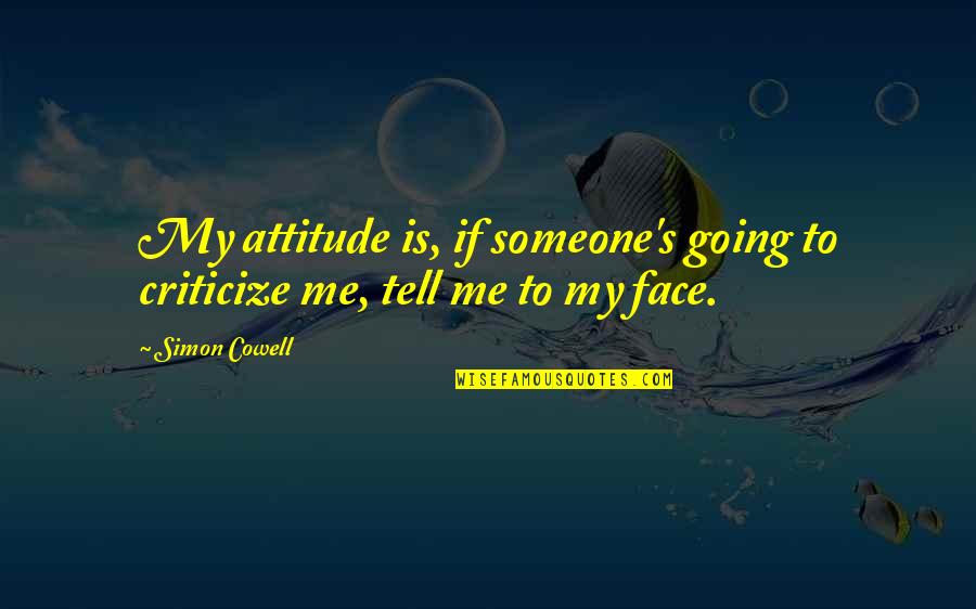 I Am Me Attitude Quotes By Simon Cowell: My attitude is, if someone's going to criticize