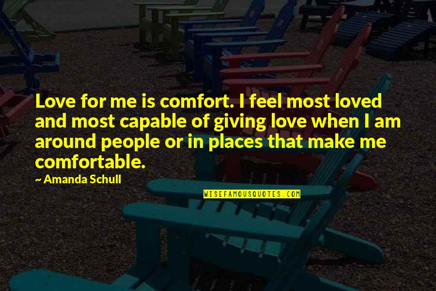 I Am Me For Me Quotes By Amanda Schull: Love for me is comfort. I feel most