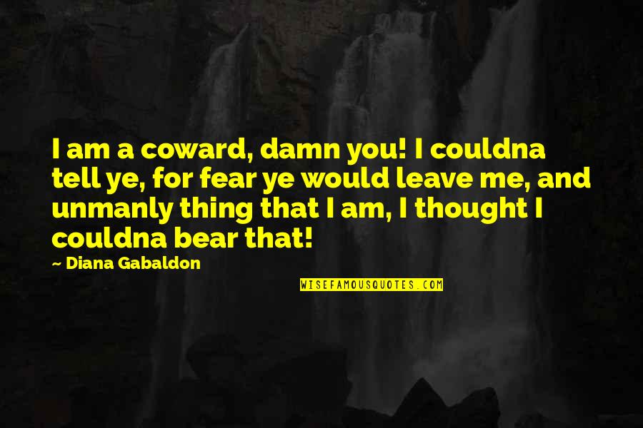 I Am Me For Me Quotes By Diana Gabaldon: I am a coward, damn you! I couldna