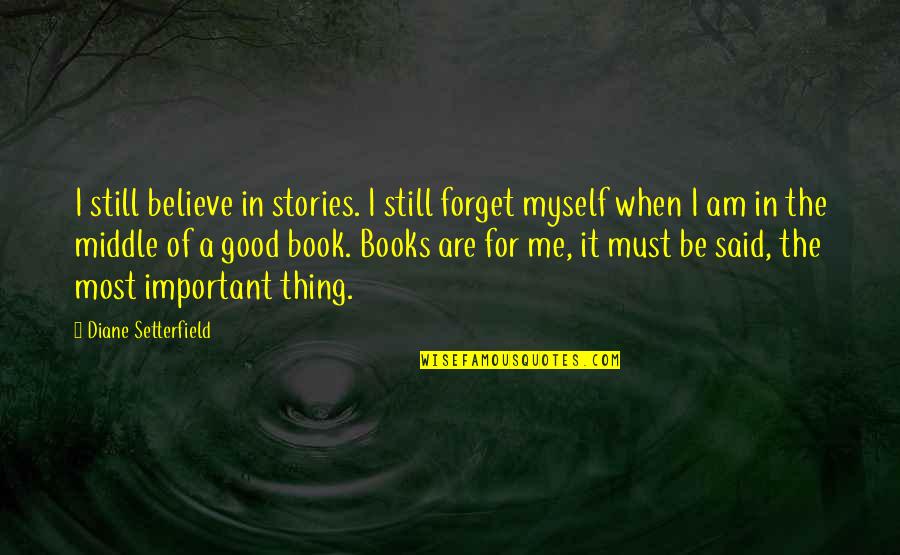 I Am Me For Me Quotes By Diane Setterfield: I still believe in stories. I still forget