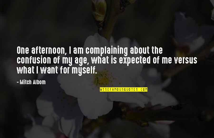 I Am Me Myself Quotes By Mitch Albom: One afternoon, I am complaining about the confusion