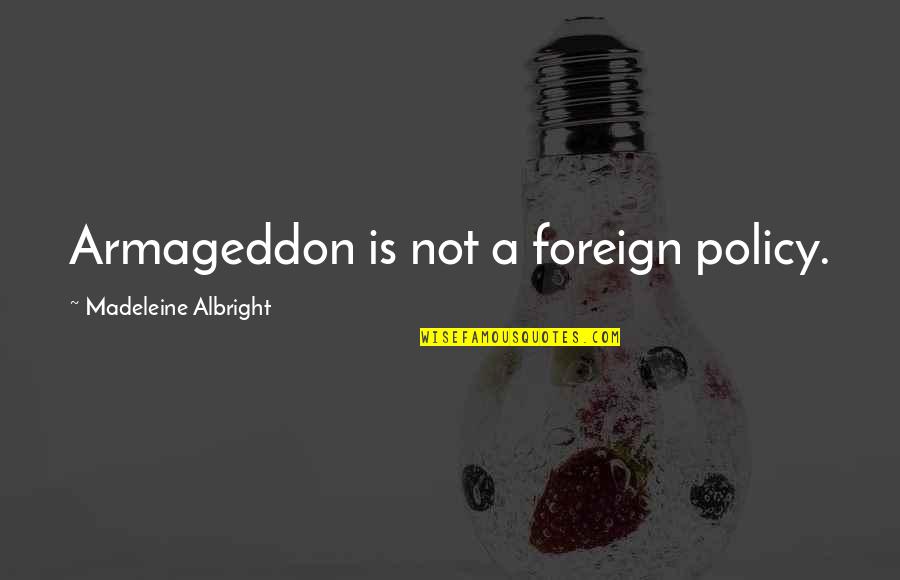 I Am Mentally Strong Quotes By Madeleine Albright: Armageddon is not a foreign policy.