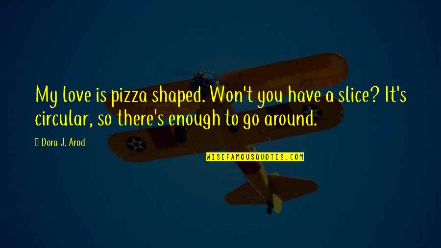 I Am More Than Enough Quote Quotes By Dora J. Arod: My love is pizza shaped. Won't you have