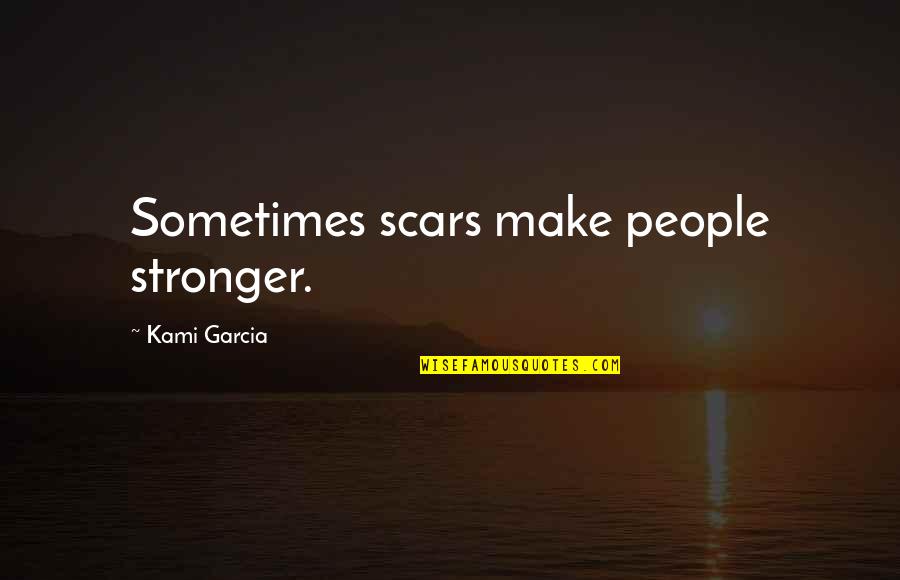 I Am More Than My Scars Quotes By Kami Garcia: Sometimes scars make people stronger.