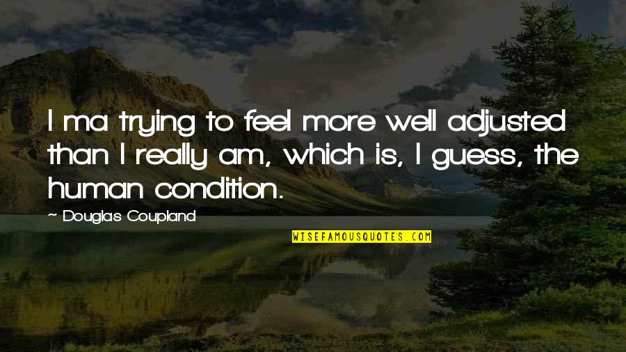 I Am More Than Quotes By Douglas Coupland: I ma trying to feel more well adjusted