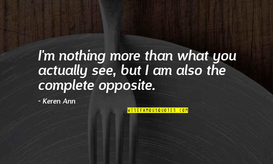 I Am More Than Quotes By Keren Ann: I'm nothing more than what you actually see,