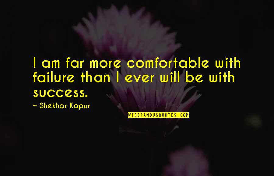 I Am More Than Quotes By Shekhar Kapur: I am far more comfortable with failure than