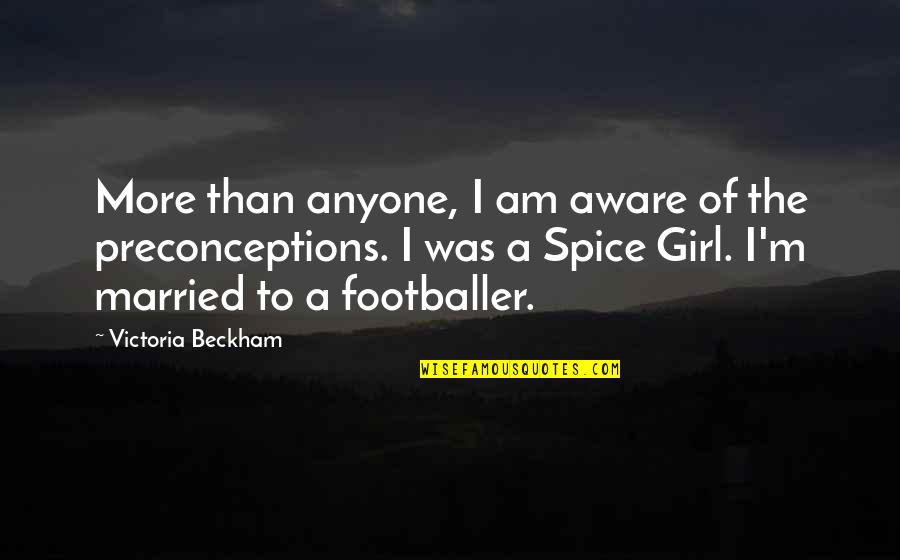 I Am More Than Quotes By Victoria Beckham: More than anyone, I am aware of the