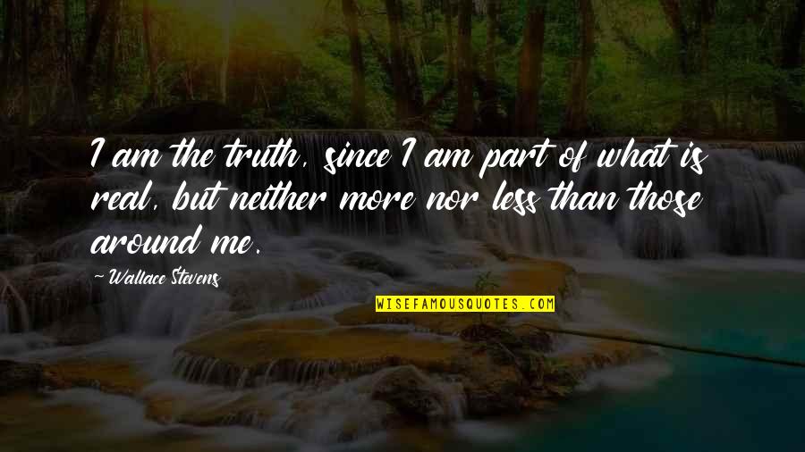 I Am More Than Quotes By Wallace Stevens: I am the truth, since I am part