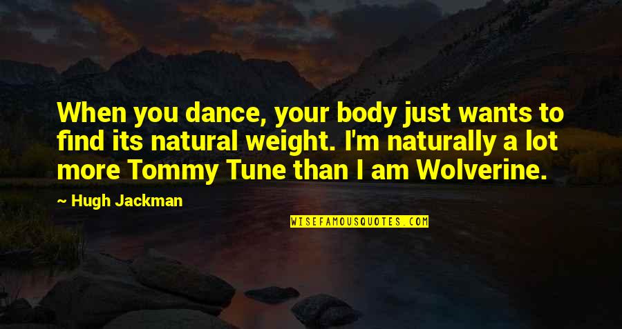 I Am Natural Quotes By Hugh Jackman: When you dance, your body just wants to