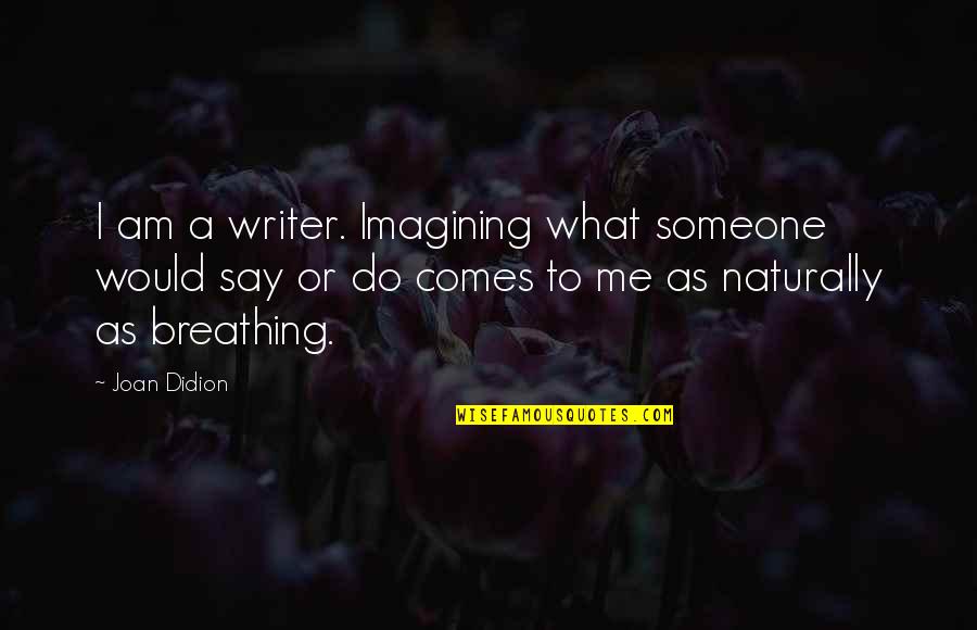 I Am Natural Quotes By Joan Didion: I am a writer. Imagining what someone would