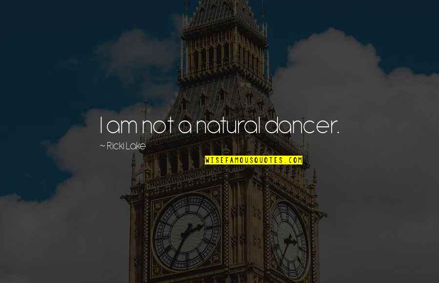 I Am Natural Quotes By Ricki Lake: I am not a natural dancer.